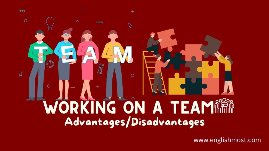 working on a team , argumentative question, talk about the advanatges and disadvantages of working on a team